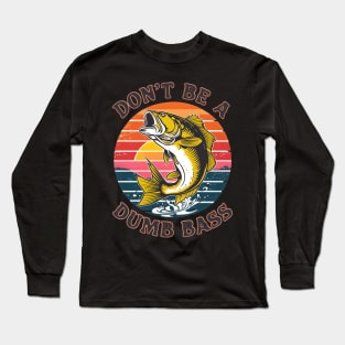 don't be a dumb bass fishing Long Sleeve T-Shirt